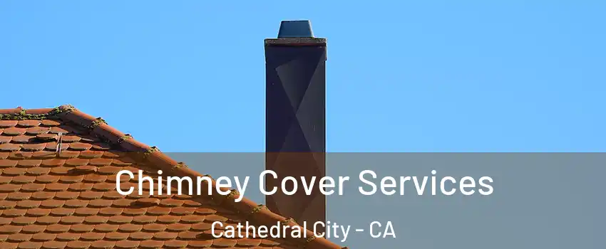  Chimney Cover Services Cathedral City - CA
