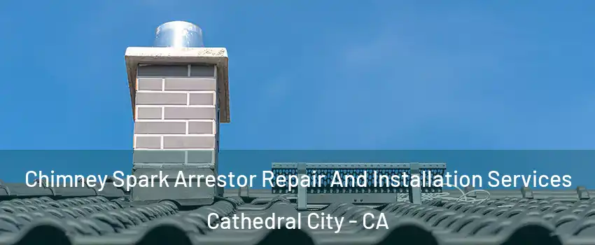  Chimney Spark Arrestor Repair And Installation Services Cathedral City - CA