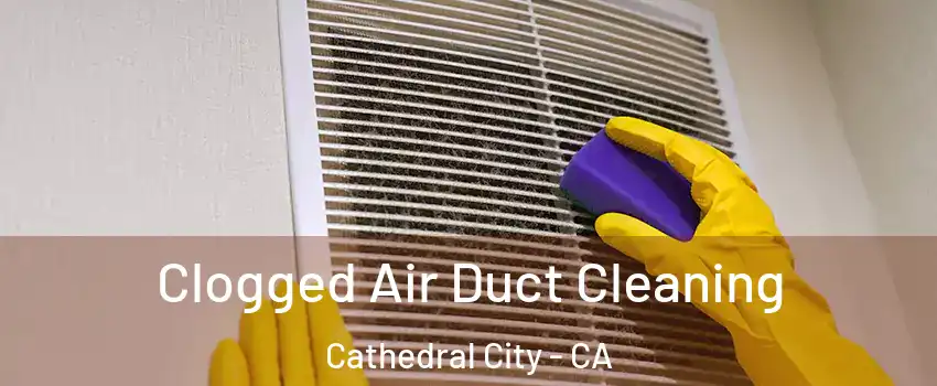  Clogged Air Duct Cleaning Cathedral City - CA