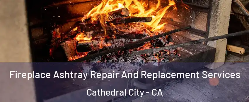  Fireplace Ashtray Repair And Replacement Services Cathedral City - CA