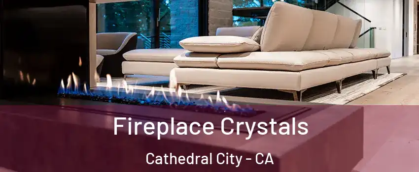  Fireplace Crystals Cathedral City - CA