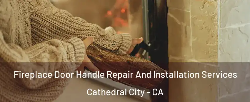  Fireplace Door Handle Repair And Installation Services Cathedral City - CA