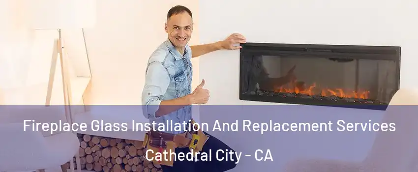  Fireplace Glass Installation And Replacement Services Cathedral City - CA