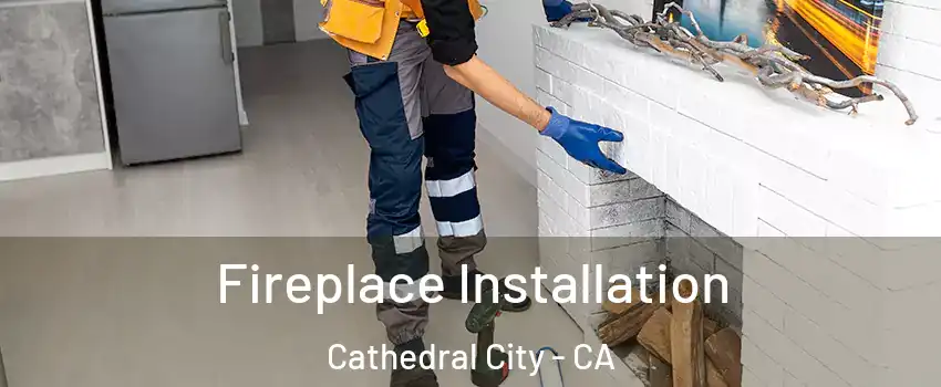  Fireplace Installation Cathedral City - CA