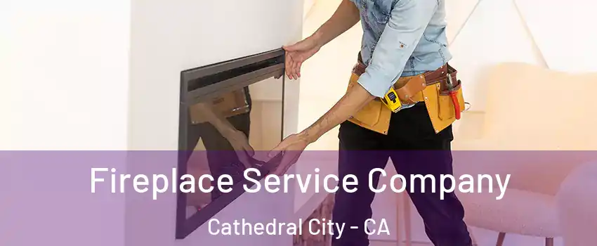 Fireplace Service Company Cathedral City - CA