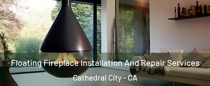 Floating Fireplace Installation And Repair Services Cathedral City - CA