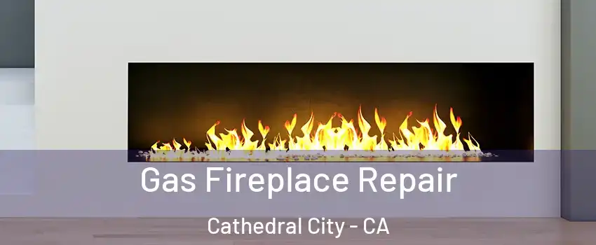  Gas Fireplace Repair Cathedral City - CA