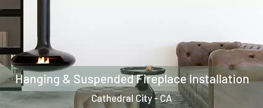  Hanging & Suspended Fireplace Installation Cathedral City - CA