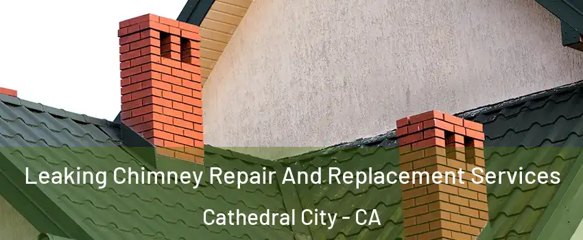  Leaking Chimney Repair And Replacement Services Cathedral City - CA