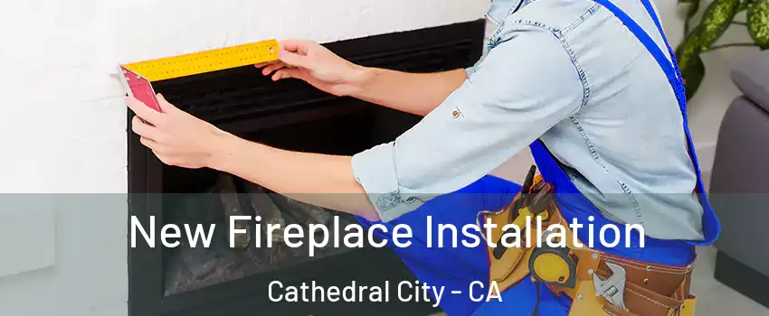 New Fireplace Installation Cathedral City - CA