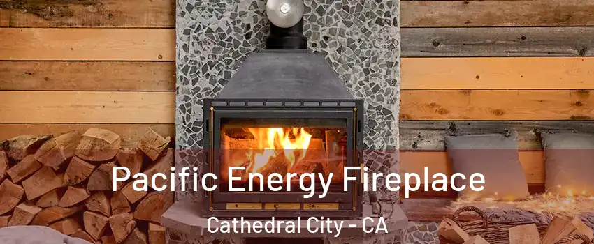  Pacific Energy Fireplace Cathedral City - CA