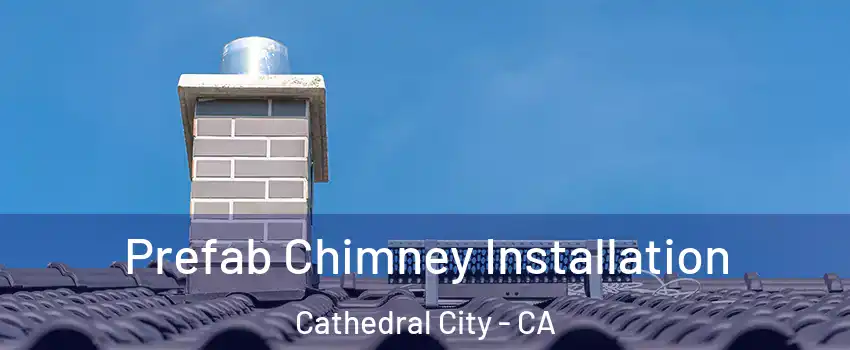 Prefab Chimney Installation Cathedral City - CA