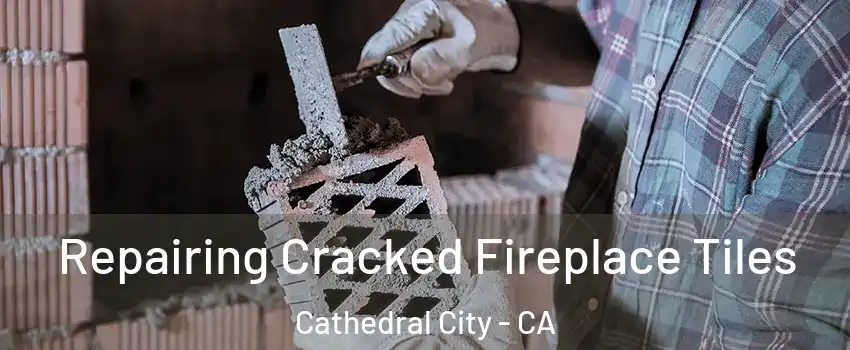  Repairing Cracked Fireplace Tiles Cathedral City - CA