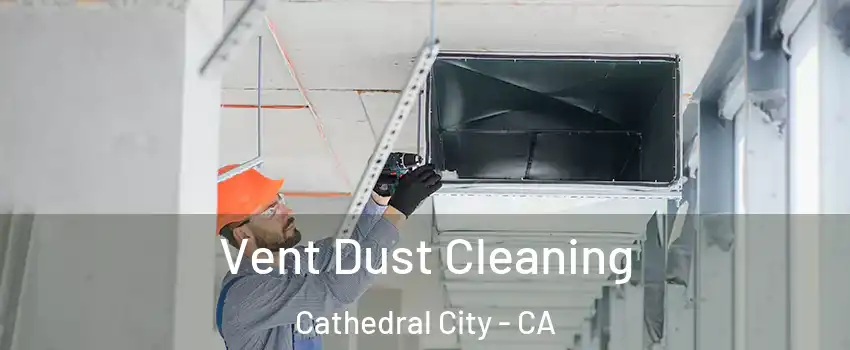 Vent Dust Cleaning Cathedral City - CA