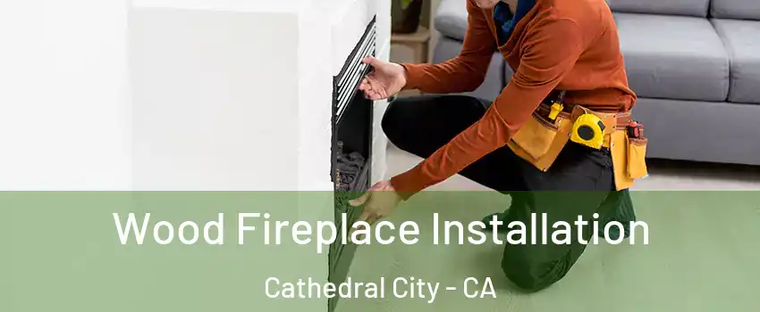  Wood Fireplace Installation Cathedral City - CA